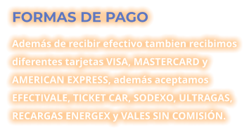 FORMAS DE PAGO Además de recibir efectivo tambien recibimos diferentes tarjetas VISA, MASTERCARD y AMERICAN EXPRESS, además aceptamos EFECTIVALE, TICKET CAR, SODEXO, ULTRAGAS, RECARGAS ENERGEX y VALES SIN COMISIÓN.